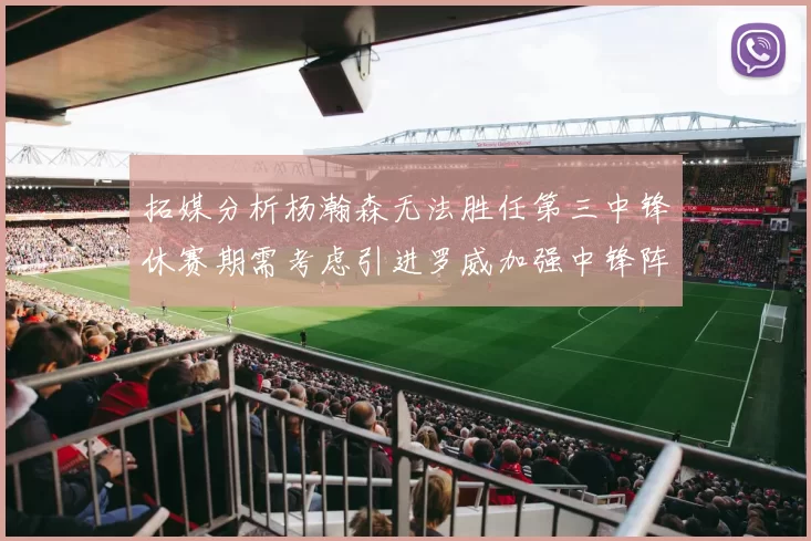 拓媒分析杨瀚森无法胜任第三中锋休赛期需考虑引进罗威加强中锋阵容