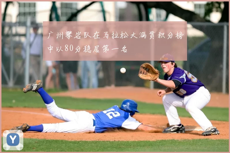 广州攀岩队在马拉松大满贯积分榜中以80分稳居第一名