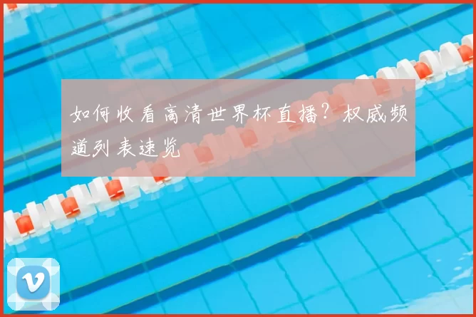 如何收看高清世界杯直播?权威频道列表速览