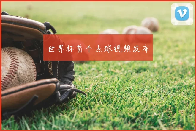 世界杯首个点球视频发布