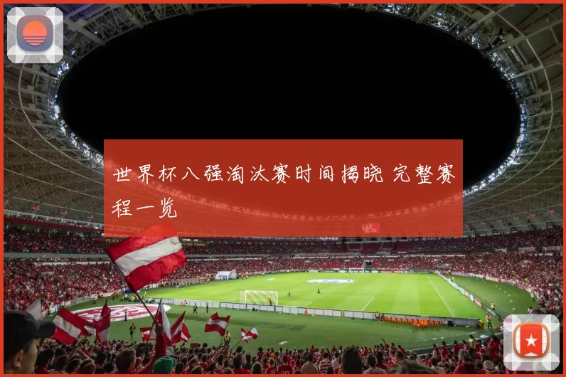 世界杯八强淘汰赛时间揭晓 完整赛程一览