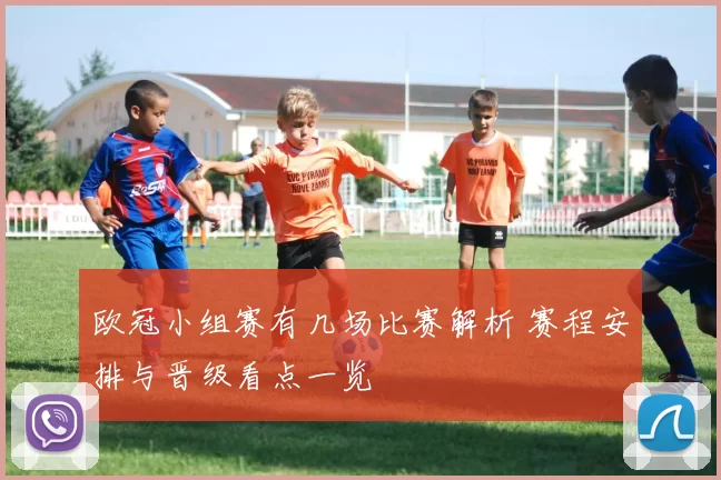 欧冠小组赛有几场比赛解析 赛程安排与晋级看点一览
