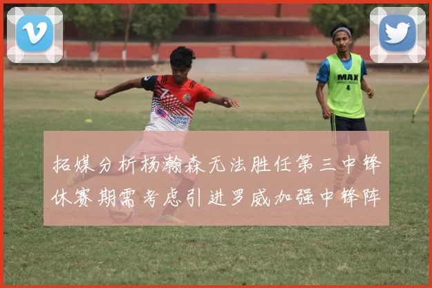 拓媒分析杨瀚森无法胜任第三中锋休赛期需考虑引进罗威加强中锋阵容