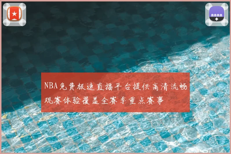 NBA免费极速直播平台提供高清流畅观赛体验覆盖全赛季重点赛事