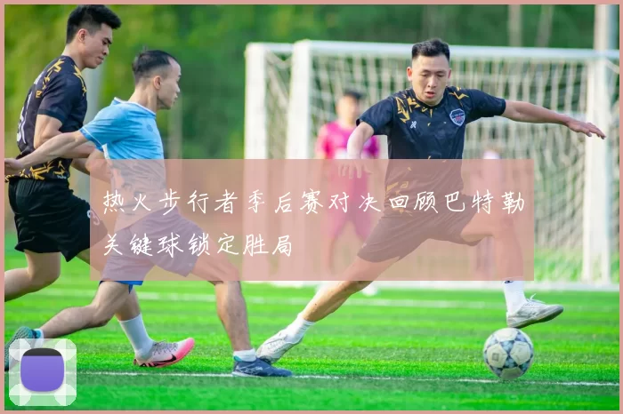 热火步行者季后赛对决回顾巴特勒关键球锁定胜局