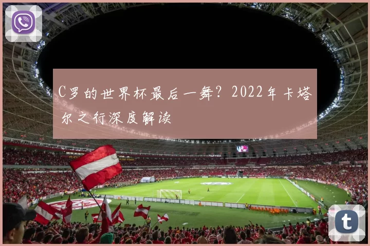 C罗的世界杯最后一舞?2022年卡塔尔之行深度解读