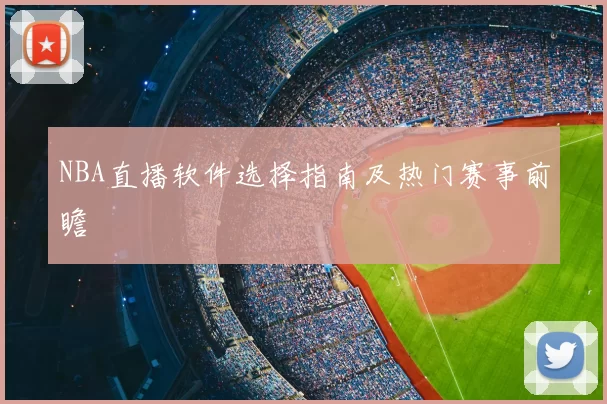 NBA直播软件选择指南及热门赛事前瞻